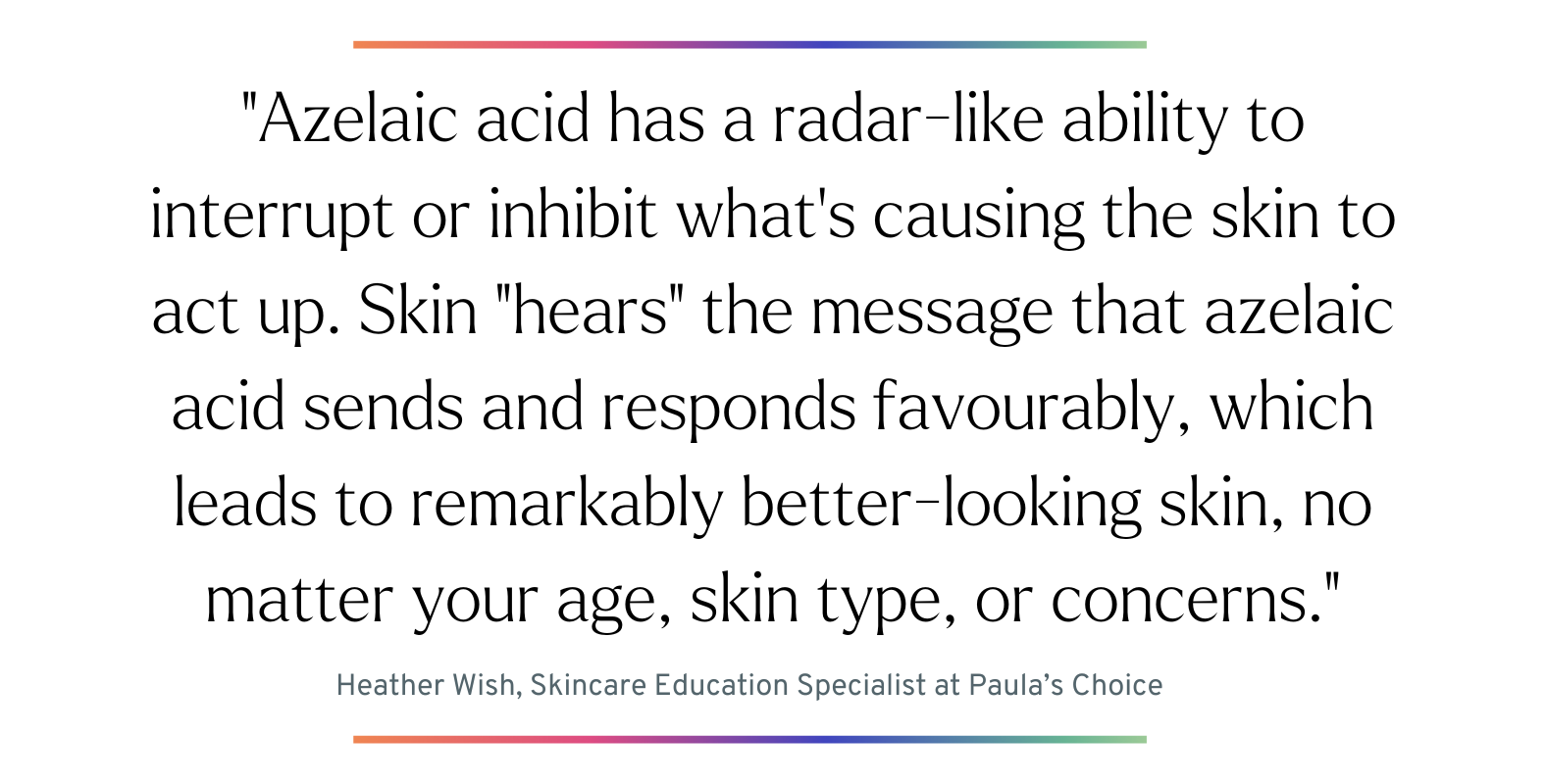 Quote from Heather Wish, Skincare Education Specialist at Paula’s Choice